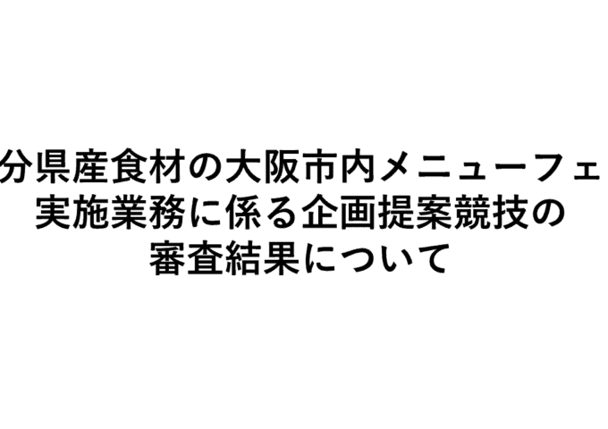 大分県産食材の大阪市内メニューフェア実施業務に係る企画提案競の審査結果について